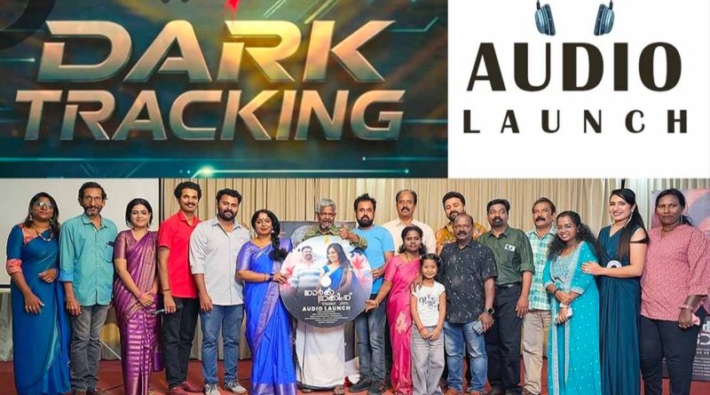 “ഡാർക്ക് ട്രാക്കിംഗ്”- ഓഡിയോ, ട്രെയ്ലർ ലോഞ്ച് നടന്നു.